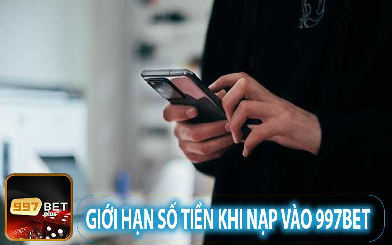 Giới hạn tài khoản khi gửi tiền vào 997Bet